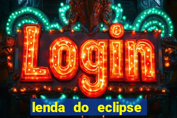 lenda do eclipse sol e lua